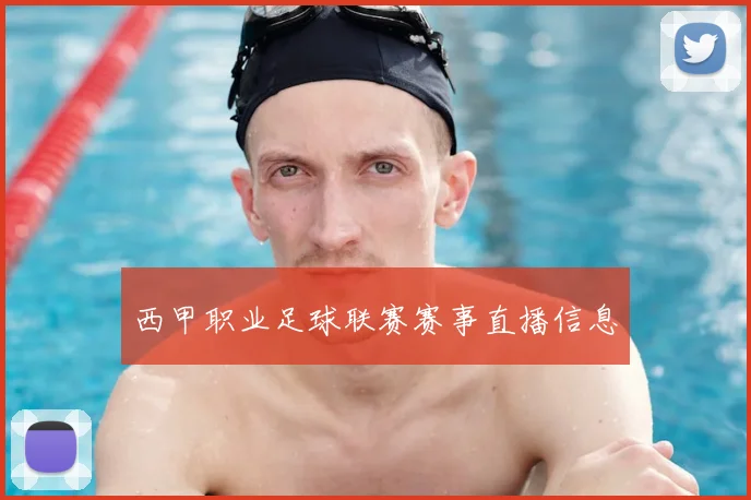西甲职业足球联赛赛事直播信息